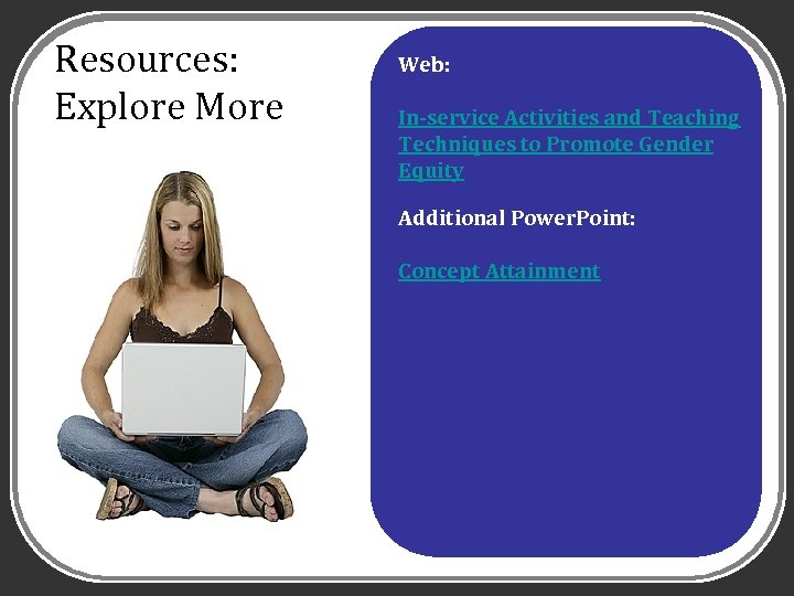 Resources: Explore More Web: In-service Activities and Teaching Techniques to Promote Gender Equity Additional