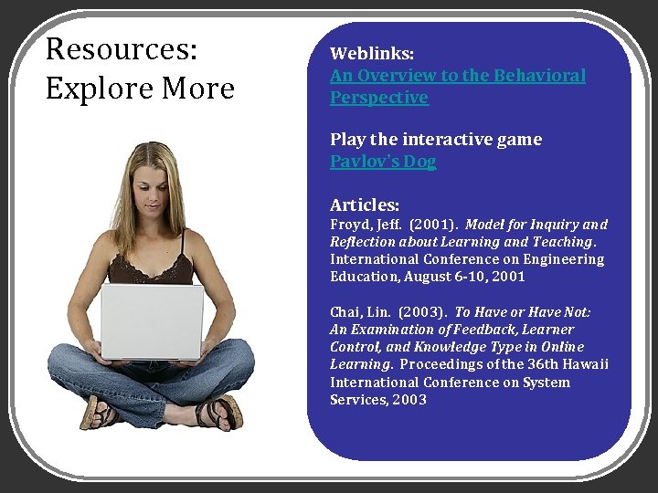 Resources: Explore More Weblinks: An Overview to the Behavioral Perspective Play the interactive game