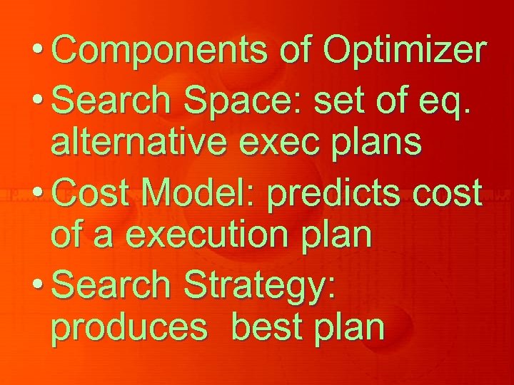  • Components of Optimizer • Search Space: set of eq. alternative exec plans