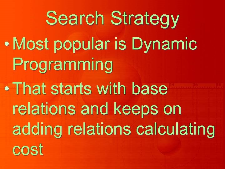 Search Strategy • Most popular is Dynamic Programming • That starts with base relations