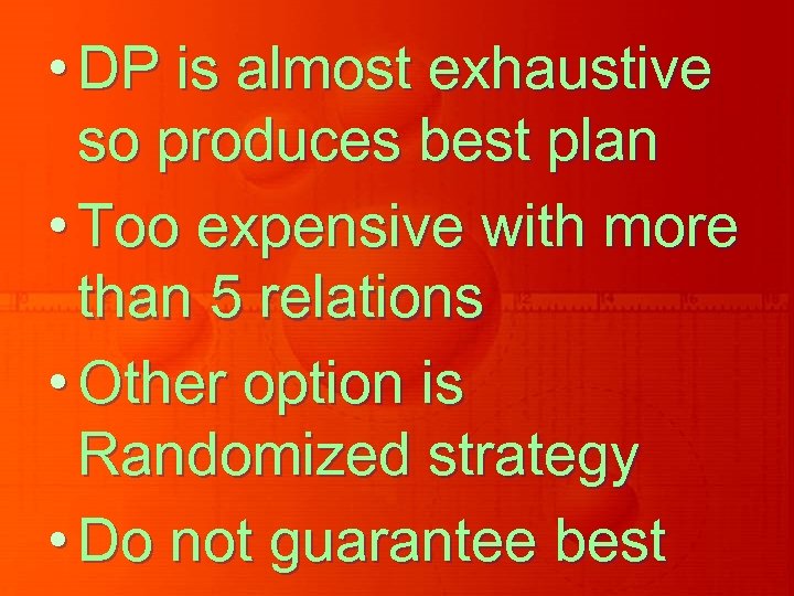  • DP is almost exhaustive so produces best plan • Too expensive with