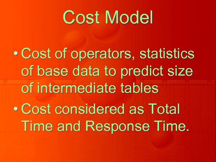 Cost Model • Cost of operators, statistics of base data to predict size of