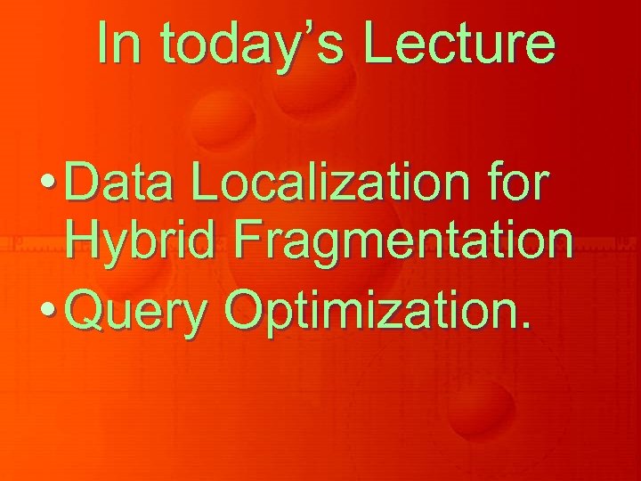 In today’s Lecture • Data Localization for Hybrid Fragmentation • Query Optimization. 