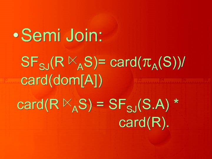  • Semi Join: SFSJ(R ⋉AS)= card( A(S))/ card(dom[A]) card(R ⋉AS) = SFSJ(S. A)