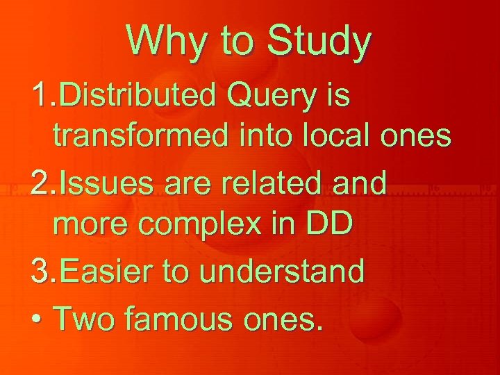 Why to Study 1. Distributed Query is transformed into local ones 2. Issues are
