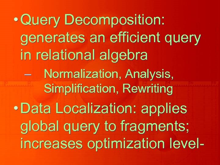  • Query Decomposition: generates an efficient query in relational algebra – Normalization, Analysis,
