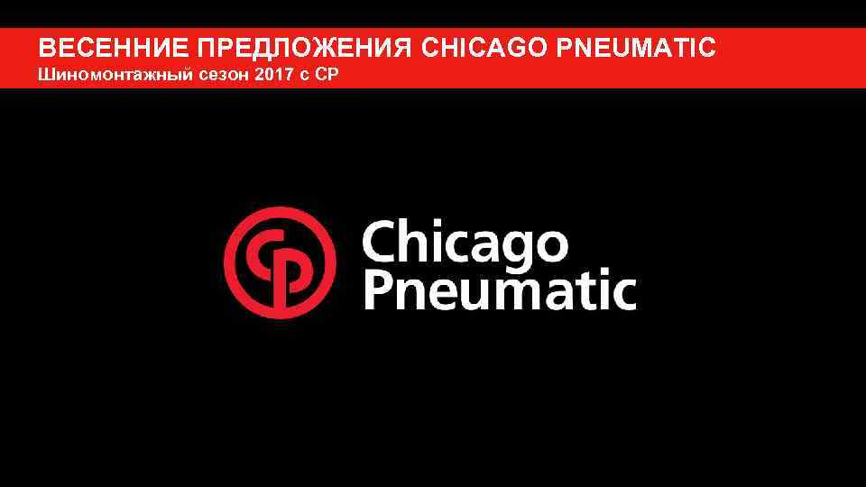 ВЕСЕННИЕ ПРЕДЛОЖЕНИЯ CHICAGO PNEUMATIC Шиномонтажный сезон 2017 с CP 