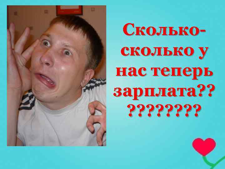 Сколькосколько у нас теперь зарплата? ? ? ? ? 