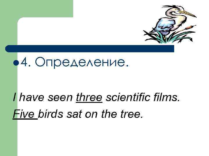 l 4. Определение. I have seen three scientific films. Five birds sat on the