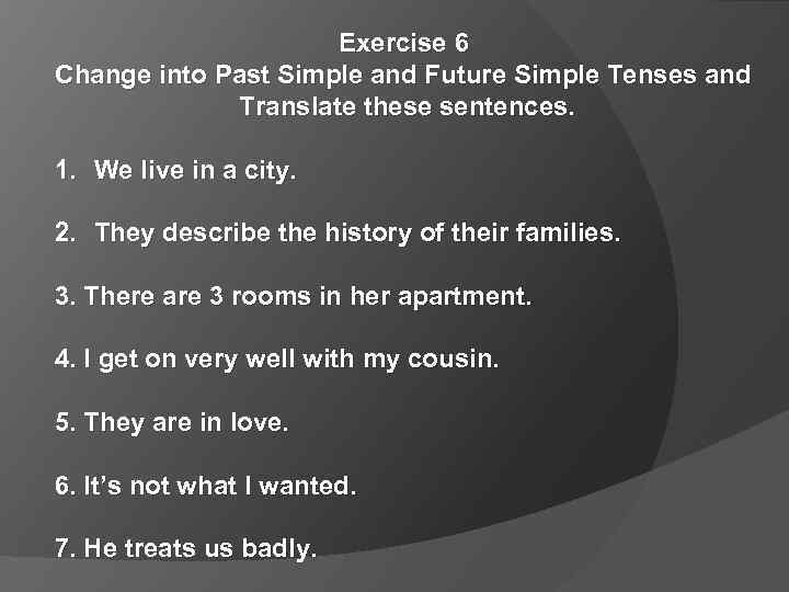 Exercise 6 Change into Past Simple and Future Simple Tenses and Translate these sentences.