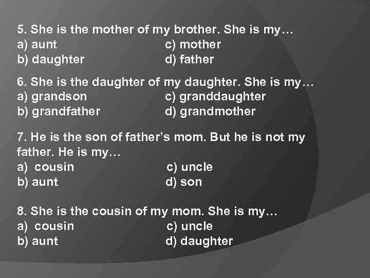 5. She is the mother of my brother. She is my… a) aunt c)