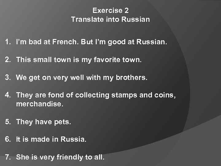 Exercise 2 Translate into Russian 1. I’m bad at French. But I’m good at