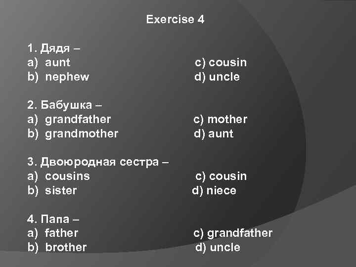 Exercise 4 1. Дядя – a) aunt b) nephew c) cousin d) uncle 2.