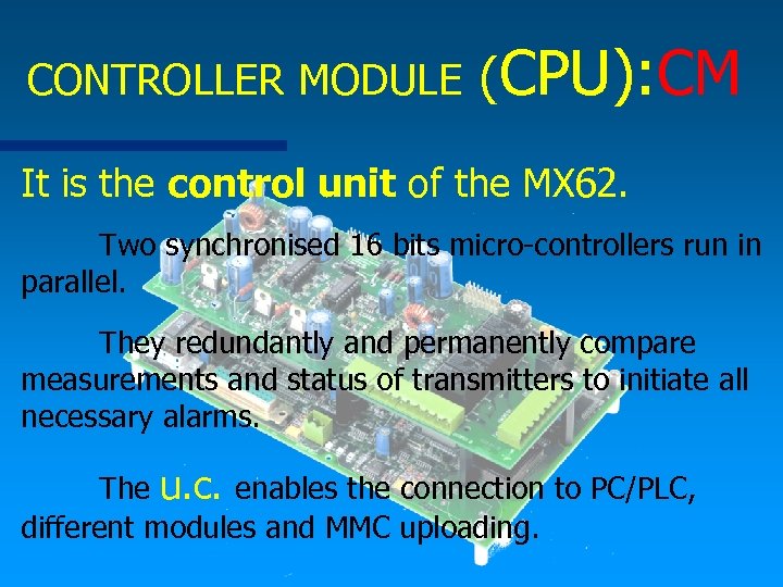 CONTROLLER MODULE (CPU): CM It is the control unit of the MX 62. Two