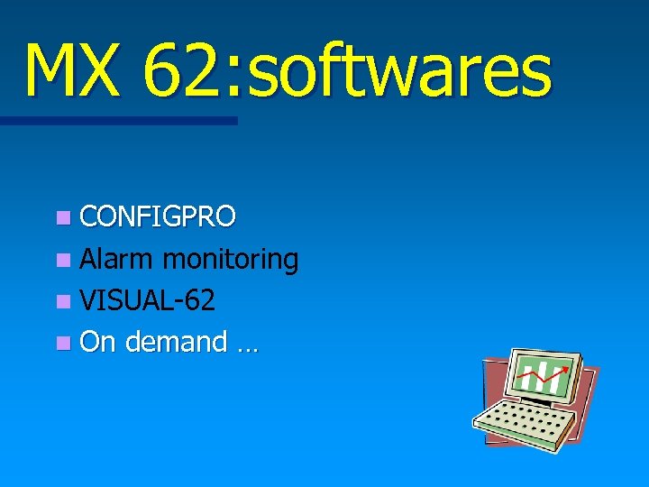 MX 62: softwares n CONFIGPRO n Alarm monitoring n VISUAL-62 n On demand …