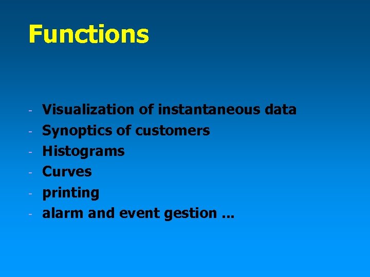 Functions - Visualization of instantaneous data Synoptics of customers Histograms Curves printing alarm and