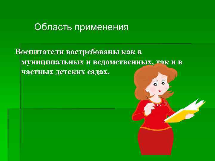 Область применения Воспитатели востребованы как в муниципальных и ведомственных, так и в частных детских