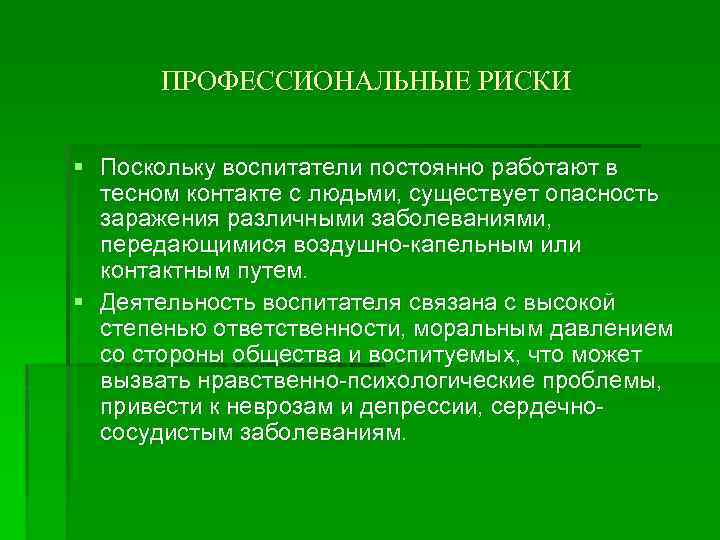 ПРОФЕССИОНАЛЬНЫЕ РИСКИ § Поскольку воспитатели постоянно работают в тесном контакте с людьми, существует опасность