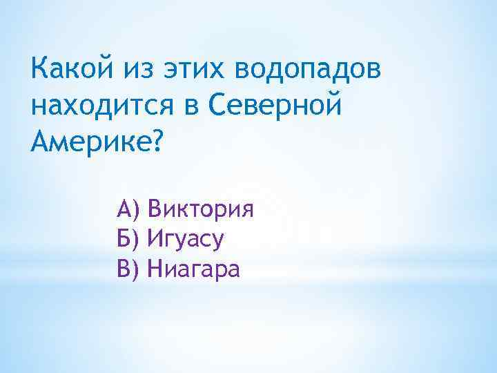 Какой из этих водопадов находится в Северной Америке? А) Виктория Б) Игуасу В) Ниагара