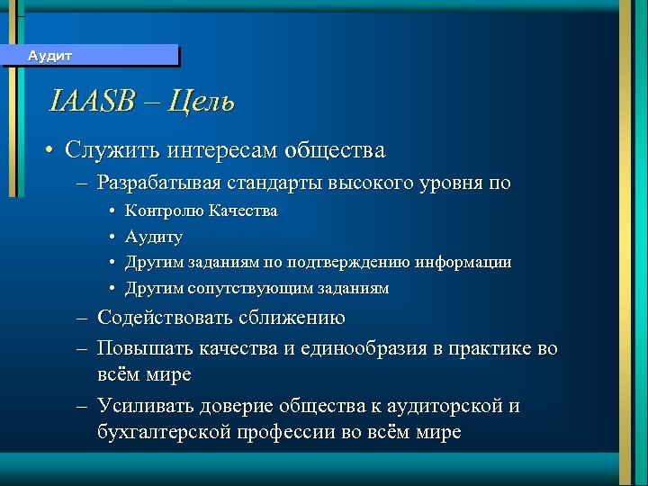 Аудит IAASB – Цель • Служить интересам общества – Разрабатывая стандарты высокого уровня по