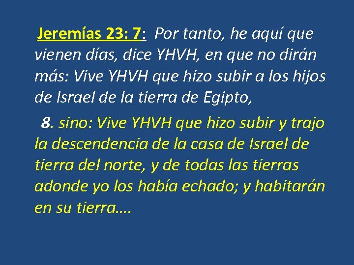  Jeremías 23: 7: Por tanto, he aquí que vienen días, dice YHVH, en