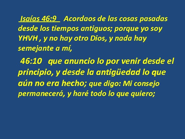  Isaías 46: 9 Acordaos de las cosas pasadas desde los tiempos antiguos; porque
