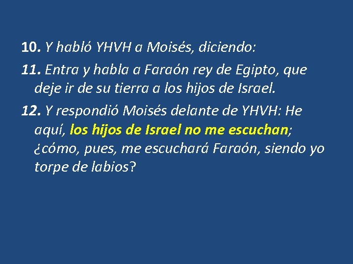 10. Y habló YHVH a Moisés, diciendo: 11. Entra y habla a Faraón rey