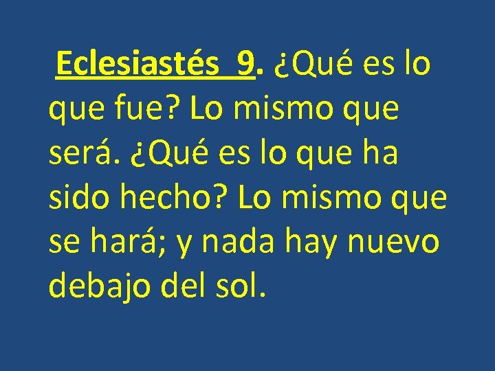  Eclesiastés 9. ¿Qué es lo que fue? Lo mismo que será. ¿Qué es