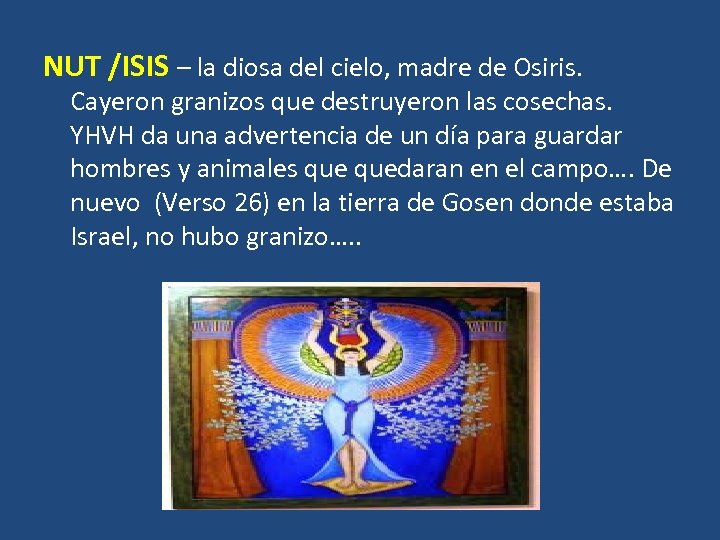 NUT /ISIS – la diosa del cielo, madre de Osiris. Cayeron granizos que destruyeron