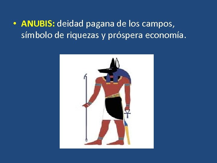  • ANUBIS: deidad pagana de los campos, símbolo de riquezas y próspera economía.