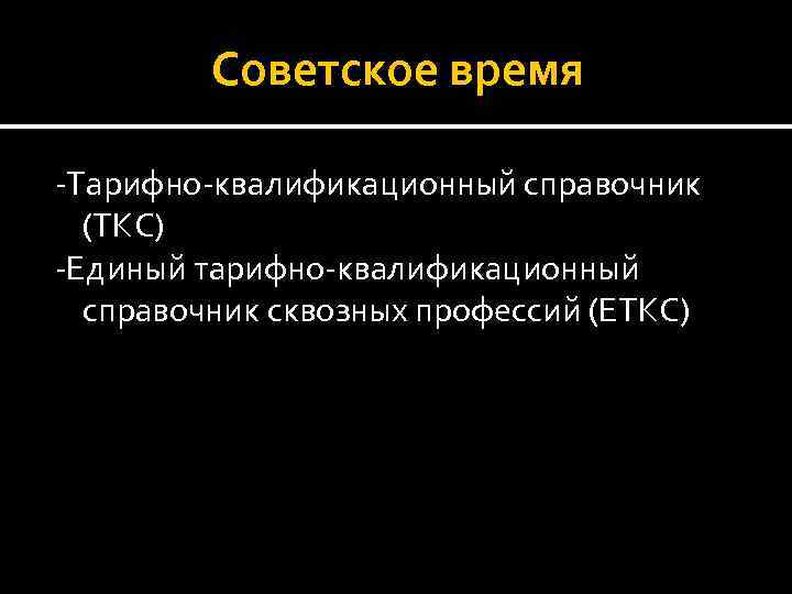 Советское время -Тарифно-квалификационный справочник (ТКС) -Единый тарифно-квалификационный справочник сквозных профессий (ЕТКС) 