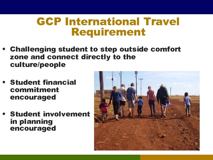 GCP International Travel Requirement • Challenging student to step outside comfort zone and connect