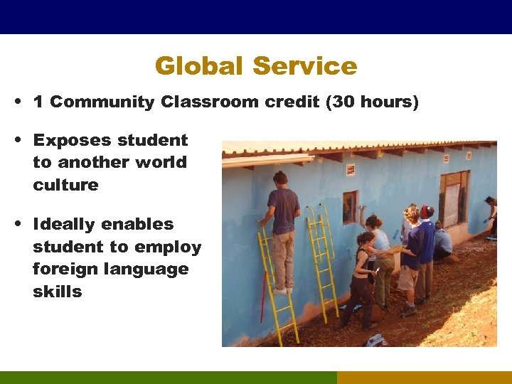 Global Service • 1 Community Classroom credit (30 hours) • Exposes student to another