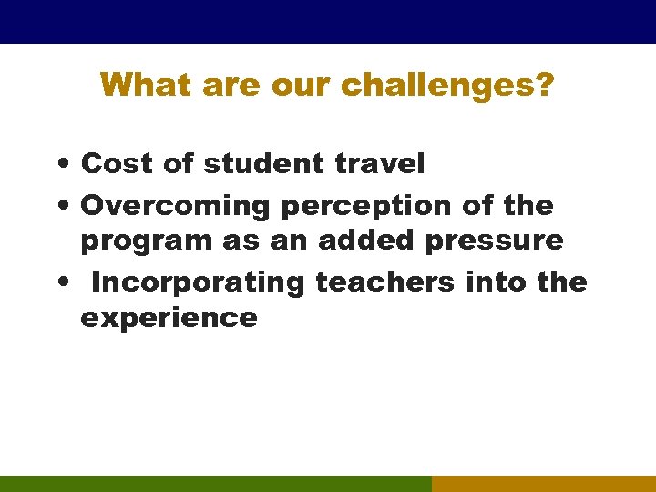 What are our challenges? • Cost of student travel • Overcoming perception of the