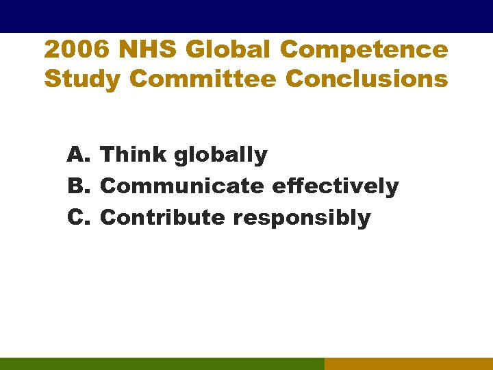2006 NHS Global Competence Study Committee Conclusions A. Think globally B. Communicate effectively C.