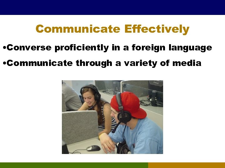 Communicate Effectively • Converse proficiently in a foreign language • Communicate through a variety