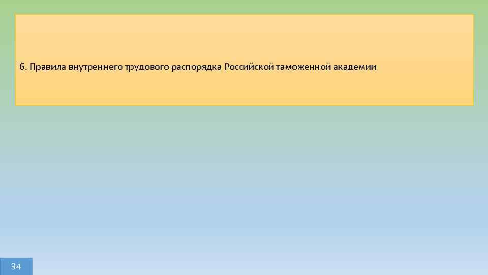 6. Правила внутреннего трудового распорядка Российской таможенной академии 34 