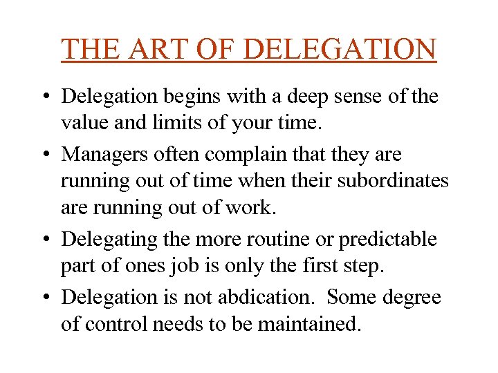 THE ART OF DELEGATION • Delegation begins with a deep sense of the value
