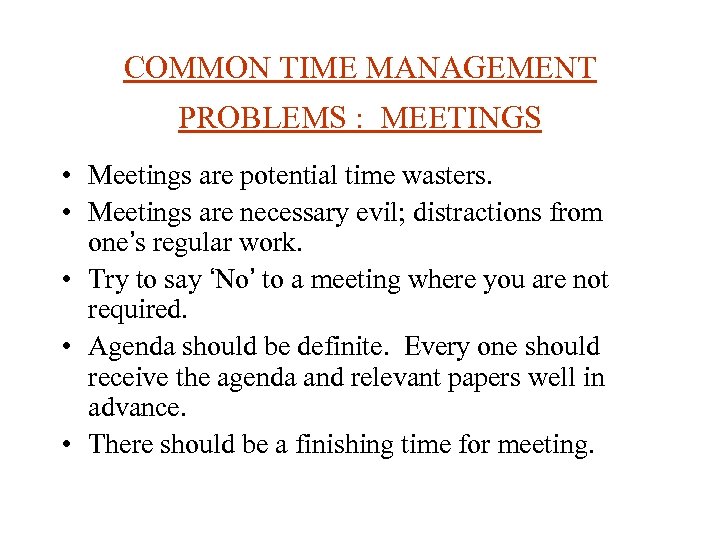 COMMON TIME MANAGEMENT PROBLEMS : MEETINGS • Meetings are potential time wasters. • Meetings
