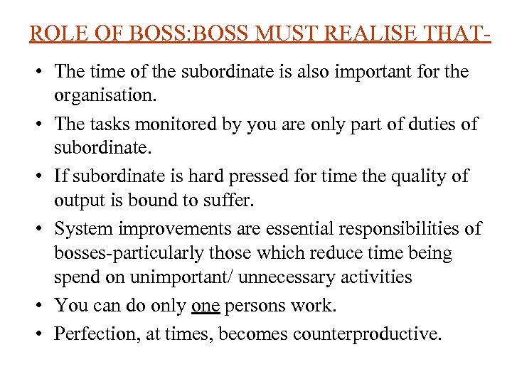 ROLE OF BOSS: BOSS MUST REALISE THAT • The time of the subordinate is