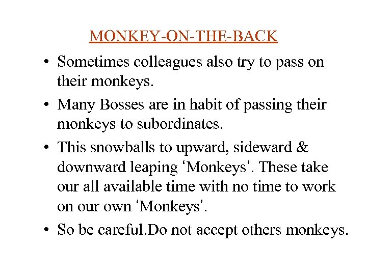 MONKEY-ON-THE-BACK • Sometimes colleagues also try to pass on their monkeys. • Many Bosses