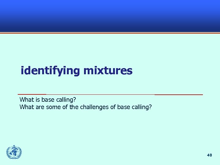 identifying mixtures What is base calling? What are some of the challenges of base