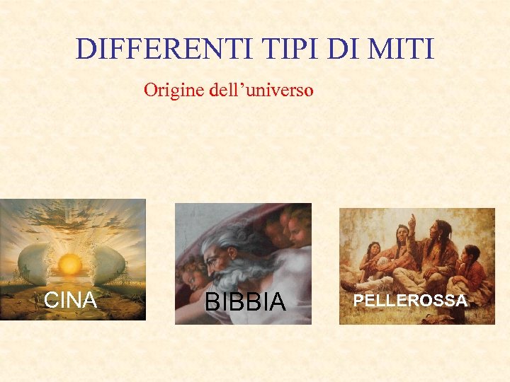 DIFFERENTI TIPI DI MITI Origine dell’universo CINA BIBBIA PELLEROSSA 