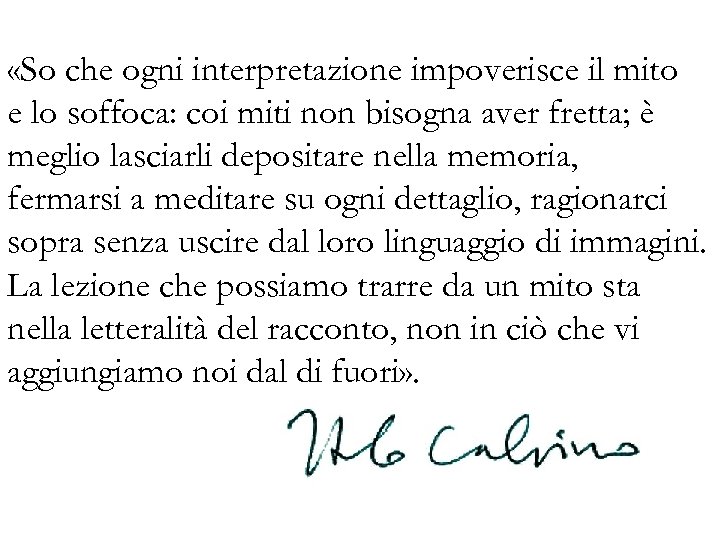  «So che ogni interpretazione impoverisce il mito e lo soffoca: coi miti non