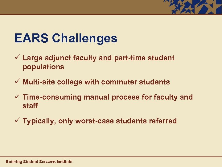 EARS Challenges ü Large adjunct faculty and part-time student populations ü Multi-site college with