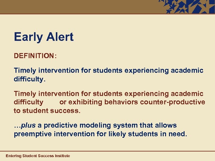 Early Alert DEFINITION: Timely intervention for students experiencing academic difficulty or exhibiting behaviors counter-productive
