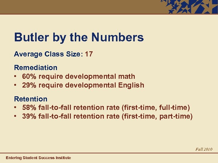 Butler by the Numbers Average Class Size: 17 Remediation • 60% require developmental math