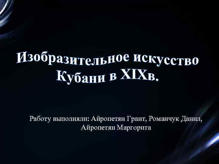 Работу выполняли: Айропетян Грант, Романчук Данил, Айропетян Маргорита 