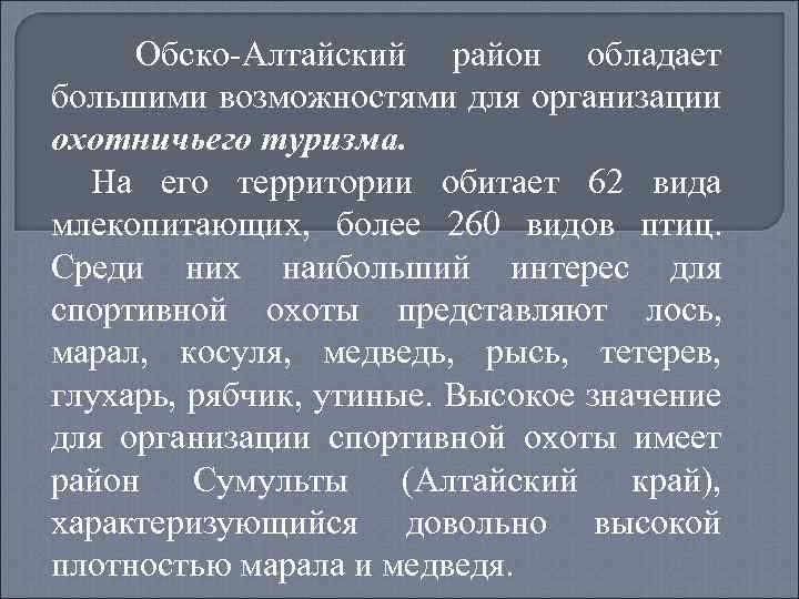Обско-Алтайский район обладает большими возможностями для организации охотничьего туризма. На его территории обитает 62