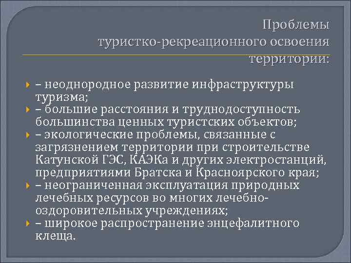 Проблемы туристко-рекреационного освоения территории: – неоднородное развитие инфраструктуры туризма; – большие расстояния и труднодоступность